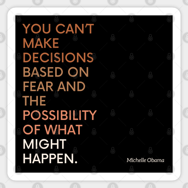 Michelle Obama Quote Decisions Based On Fear Michelle Obama Quote Fear Sticker Teepublic