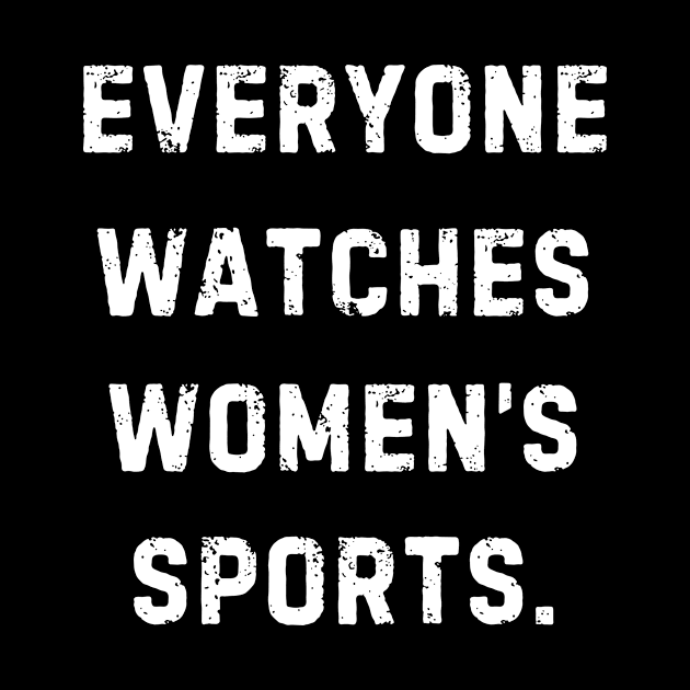 EVERYONE WATCHES WOMEN'S SPORTS (V6) by TreSiameseTee