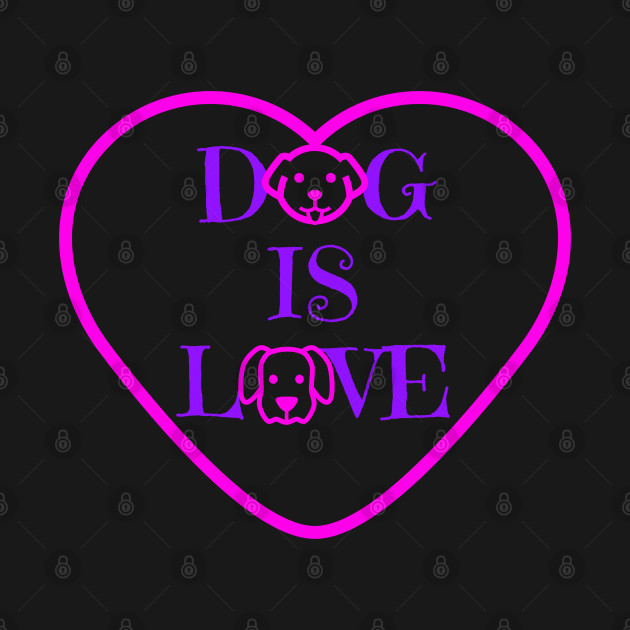 Dog Is Love Dog Lover Gift TShirt TeePublic