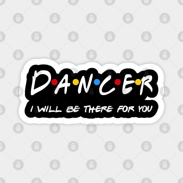 Dancer Gifts - I'll be there for you Magnet by StudioElla