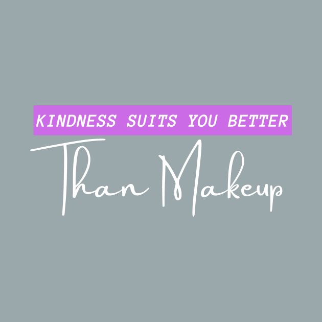 Kindness Suits you Better than Makeup, Sorry ladies but thats the truth by Reaisha