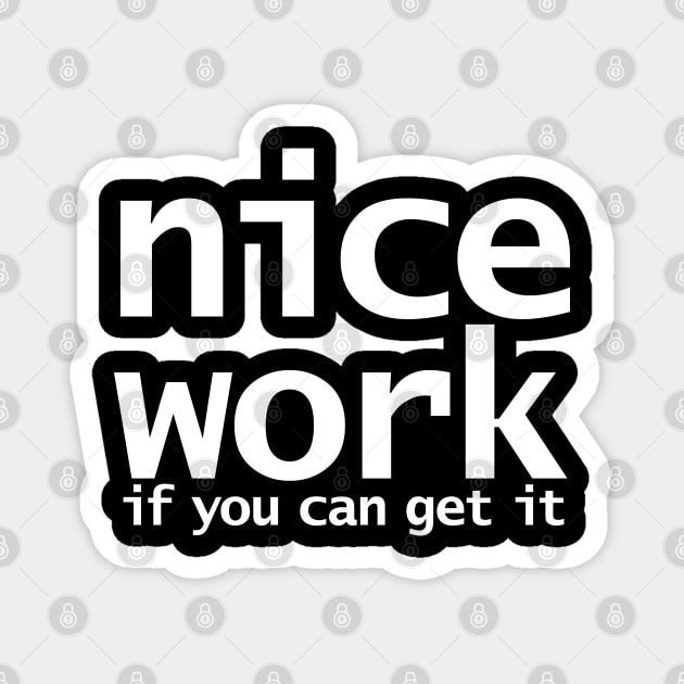 Nice Work If You Can Get It Funny Typography Magnet by ellenhenryart