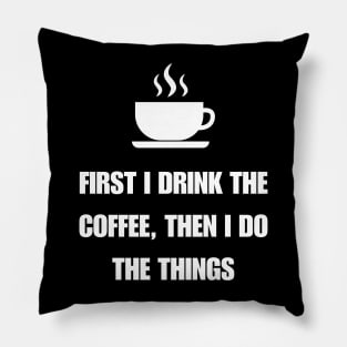 First i drink the coffee, then i do the things Pillow