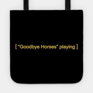 ["Goodbye Horses" Playing] Tote