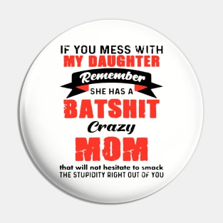 If You Mess With My Daughter Remember She Has A Batshit Crazy Mom That Will Not Hesitate Smack The Stupidity Right Out Of You Tattoo Pin