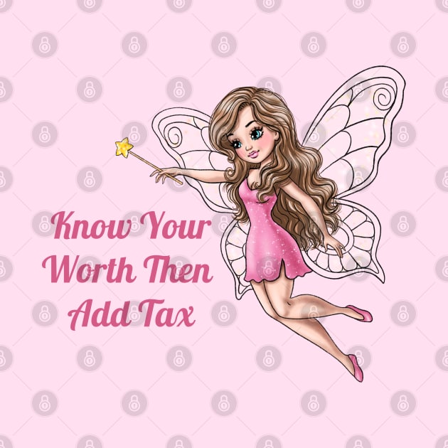 Know Your Worth Then Add Tax Fairy by AGirlWithGoals