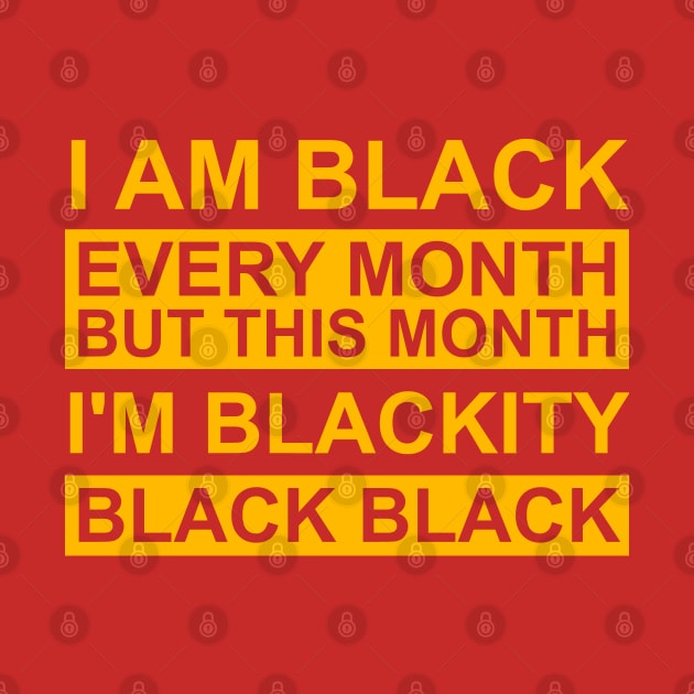 I Am Black Every Month But This Month I'm Blackity Black Black by Shariss