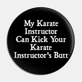 My Karate Instructor Can Kick Your Karate Instructor's Butt Pin