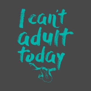 I Can't Adult Today (Sloth) T-Shirt