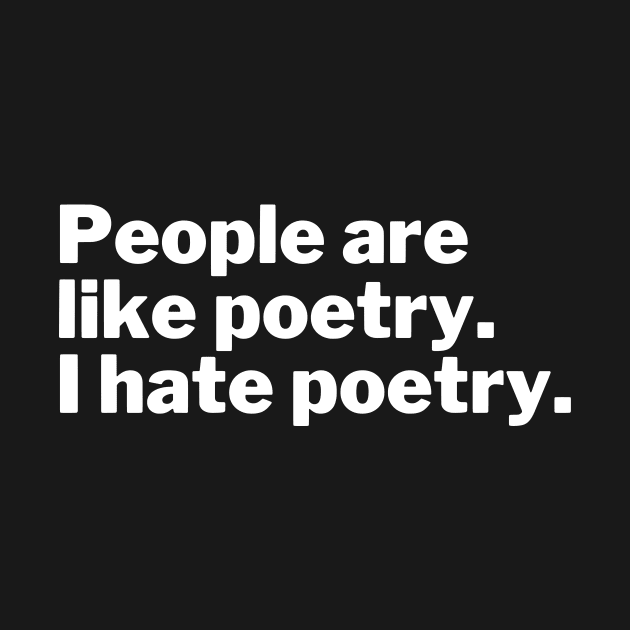 People are like poetry. I hate poetry. by Motivational_Apparel