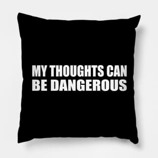 My thoughts can be dangerous Pillow