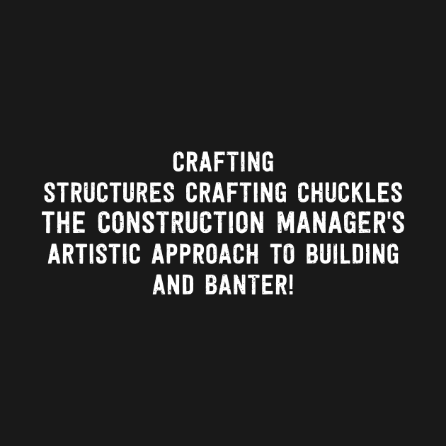 The Construction Manager's Artistic Approach to Building and Banter! by trendynoize