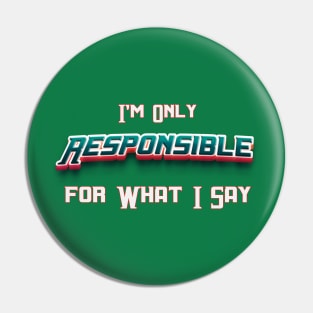 I'm Only Responsible for What I Say Novelty Sarcastic Funny Pin