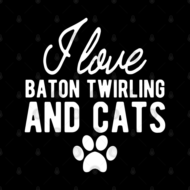 Baton Twirling - I love baton twirling and cats w by KC Happy Shop