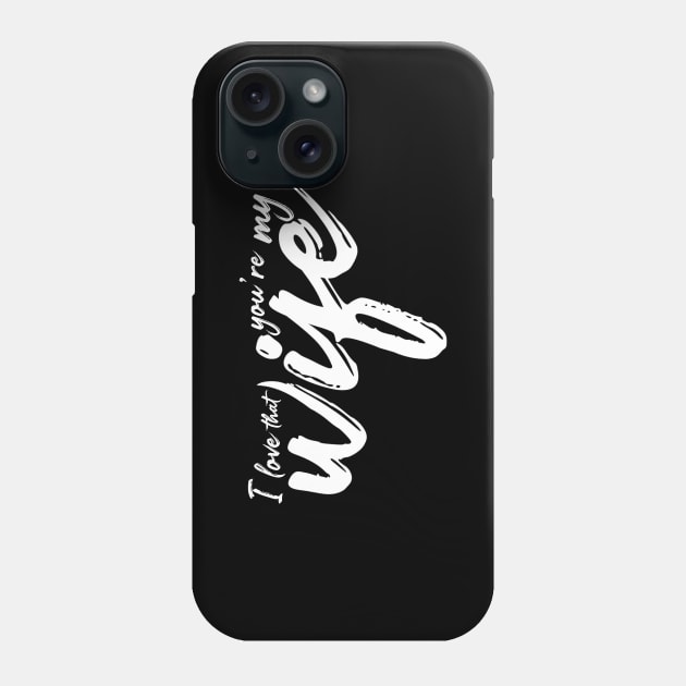 I Love That You're My Wife Phone Case by Contentarama