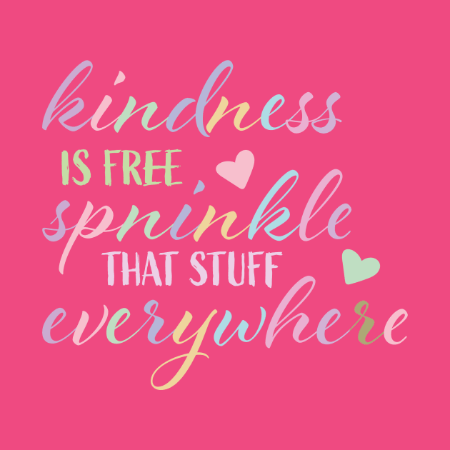 Kindness is Free Sprinkle that Stuff Everywhere by smileykty