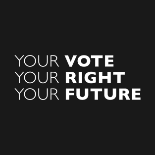 Your vote, your right, your future T-Shirt