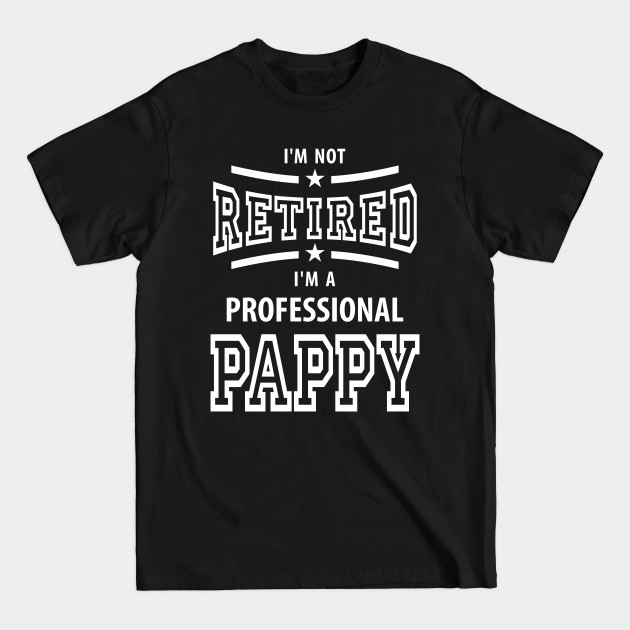 Disover I'm Not Retired I'm a Professional Pappy - Pappy - T-Shirt