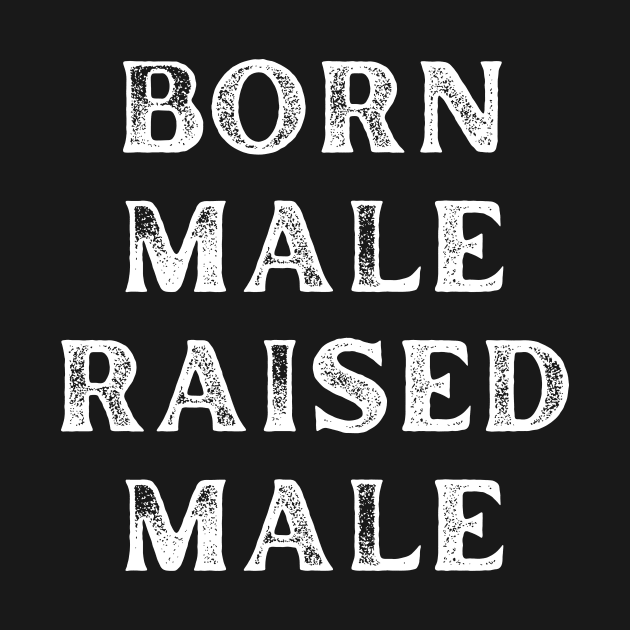 Born Male Raised Male by Word and Saying