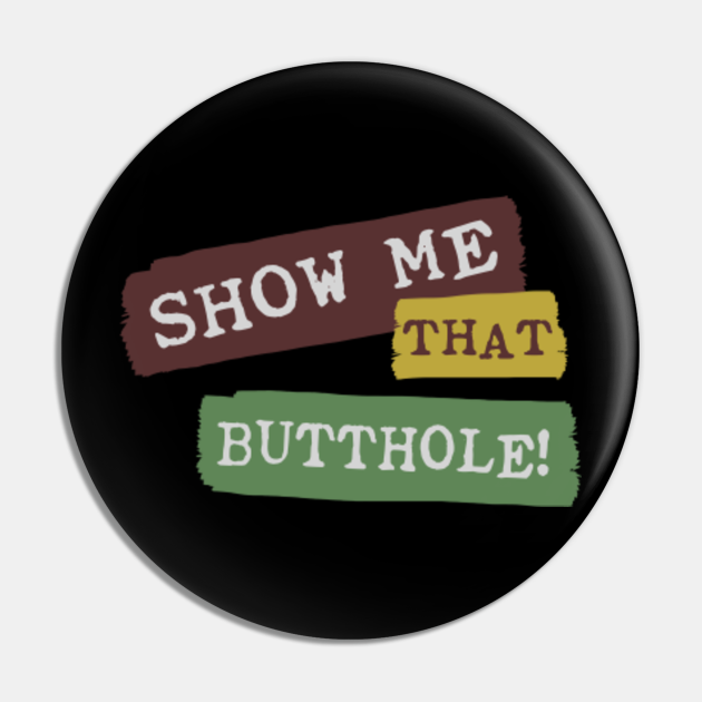 show me that butthole retro - Show Me That Butthole - Pin | TeePublic