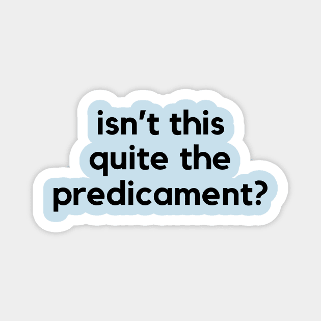 Isn't this quite the predicament? A funny saying design Magnet by C-Dogg