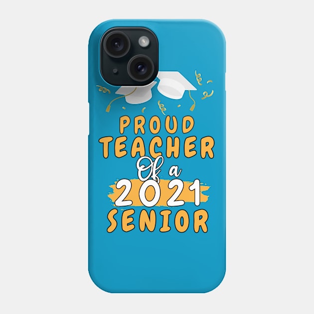 Proud Teacher of a 2021 senior shirt funny graduate for boys and girls and student who study in university and high school Phone Case by dianoo