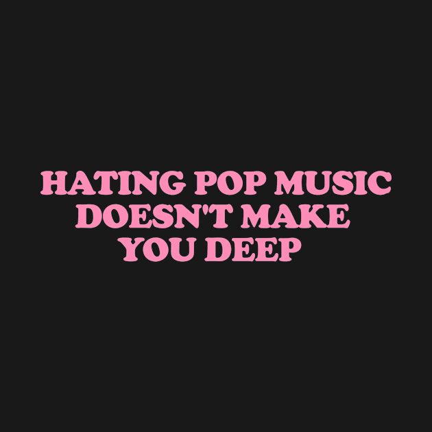 Hating Pop Music Doesn't Make You Deep, Y2K Iconic Funny It Girl Meme by Y2KERA