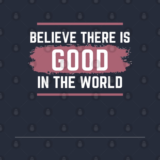 Believe there is Good in the world by Nice Shop