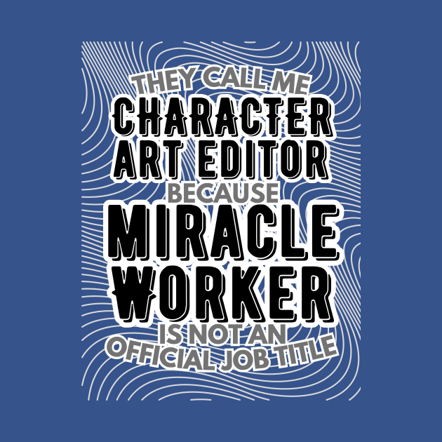 They call me Character Art Editor because Miracle Worker is not an official job title | VFX | 3D Animator | CGI | Animation | Artist by octoplatypusclothing@gmail.com