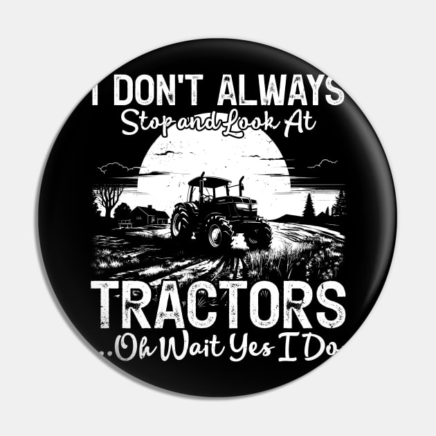 I Don't Always Stop And Look At Tractor...Oh Wait Yes I Do Farmer Pin by JocelynnBaxter