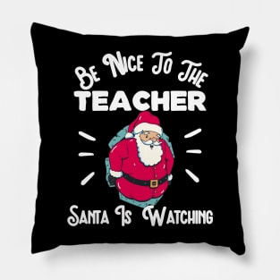 Be Nice To The Teacher Santa Is Watching Christmas Pillow