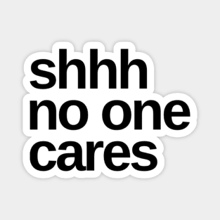 Shhhh No One Cares. Funny Sarcastic Quote. Magnet