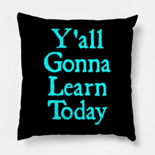 Y'all Gonna Learn Today Pillow