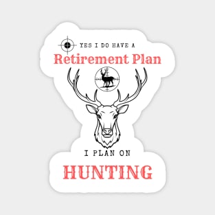 Yes i do Have a Retirement Plan i Plan on Hunting Magnet