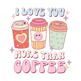 I Love You More Than Coffee T-Shirt