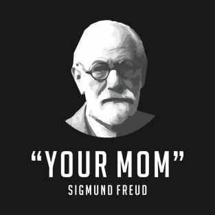 "Your Mom" - Sigmund Freud Quote T-Shirt