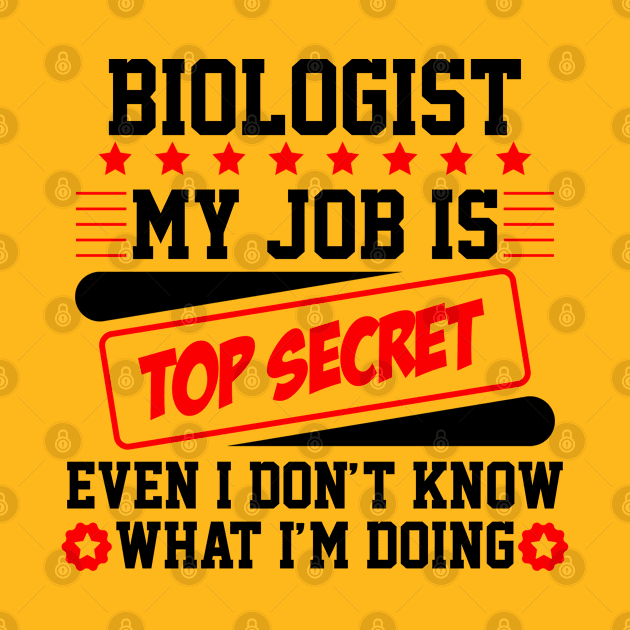 Biologist My Job Is Top Secret Even I Don't Know What I'm Doing (black) by Graficof