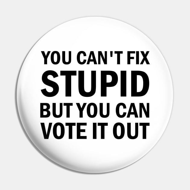 You Cant Fix Stupid But You Can Vote It Out Pin by valentinahramov