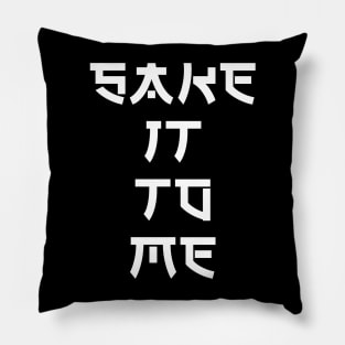 Sake It To Me Pillow