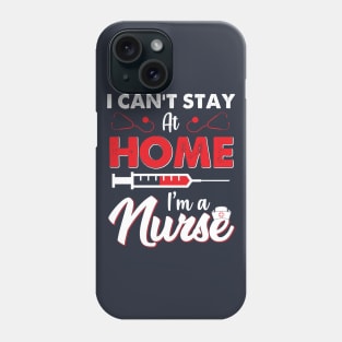 I can't stay at home im a NURSE Phone Case