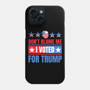 Don't Blame Me I Voted For Trump Phone Case