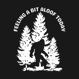 Bigfoot Feeling A Bit Aloof Today T-Shirt