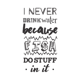 Never drink water T-Shirt