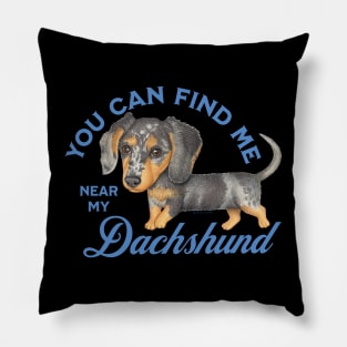 You Can Find me near My Dachshund Pillow