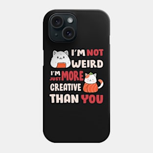 I'm Not Weird I'm Just More Creative Than You Phone Case