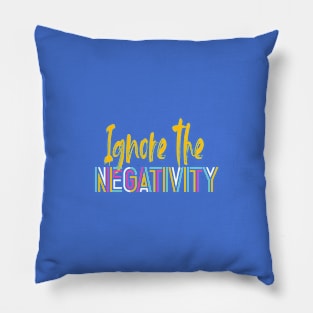 IGNORE THE NEGATIVITY Pillow