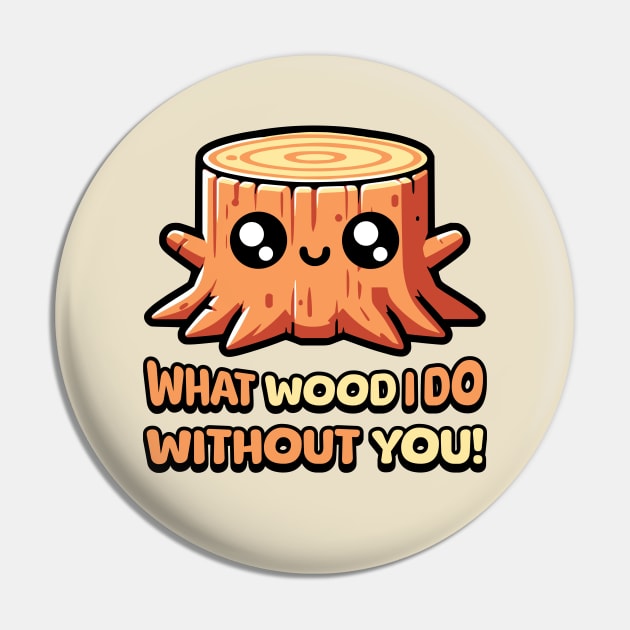 What Wood I Do Without You! Cute Tree Stump Pun Pin by Cute And Punny