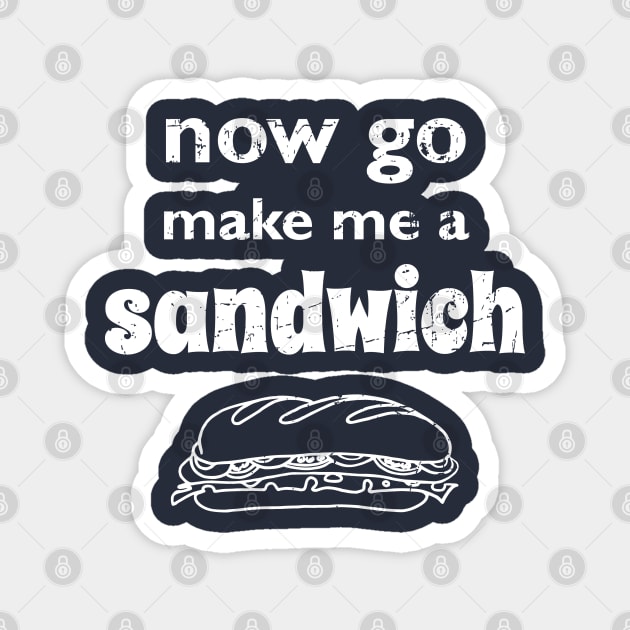 Now go make me a sandwich - distressed Magnet by atomguy