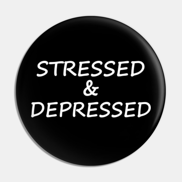 Stressed And Depressed Stressed And Depressed Pin Teepublic