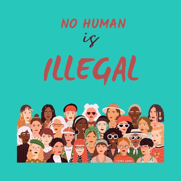 No human is illegal t-shirt by Live Loudly Today